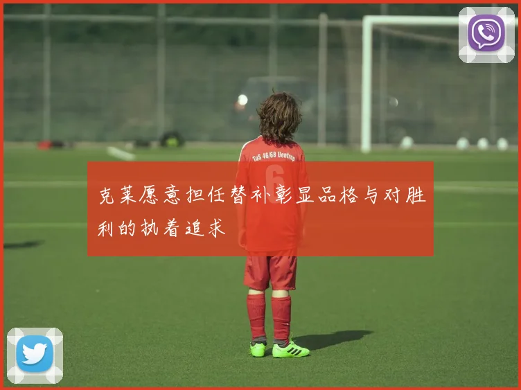 克莱愿意担任替补彰显品格与对胜利的执着追求