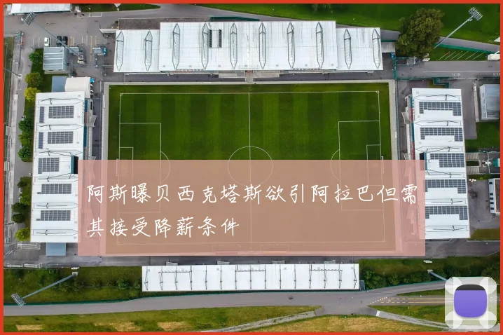阿斯曝贝西克塔斯欲引阿拉巴但需其接受降薪条件